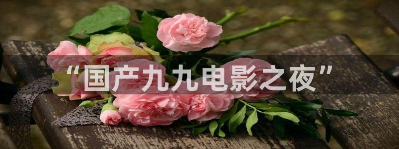 天龙高清远古电影院：“国产九九电影之夜”