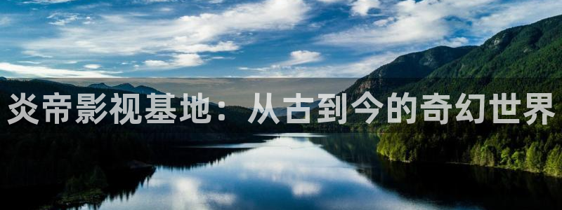 天龙影院2024年最新款：炎帝影视基地：从古到今的奇幻世界