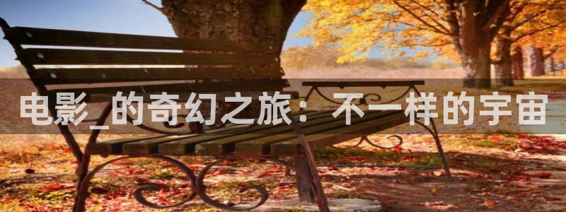 天龙影院首页：电影_的奇幻之旅：不一样的宇宙
