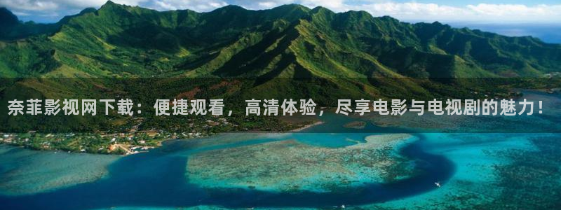 天龙影院2026：奈菲影视网下载：便捷观看，高清体验，尽享电影与电视剧的魅力！